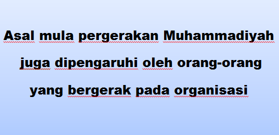 Asal mula pergerakan Muhammadiyah juga dipengaruhi oleh orang orang yang bergerak pada organisasi