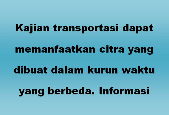 Kajian transportasi dapat memanfaatkan citra yang dibuat dalam kurun waktu yang berbeda. Informasi