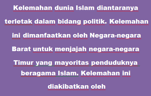 Kelemahan dunia Islam diantaranya terletak dalam bidang politik. Kelemahan ini dimanfaatkan oleh Negara negara Barat untuk menjajah negara negara Timur yang mayoritas penduduknya beragama Islam.