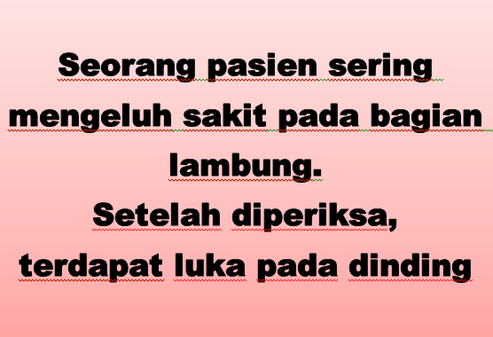 Seorang pasien sering mengeluh sakit pada bagian lambung. Setelah diperiksa, terdapat luka pada dinding