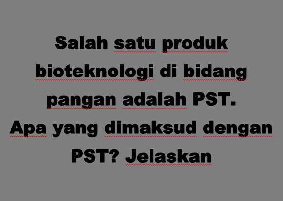 Salah satu produk bioteknologi di bidang pangan adalah PST. Apa yang dimaksud dengan PST. Jelaskan.